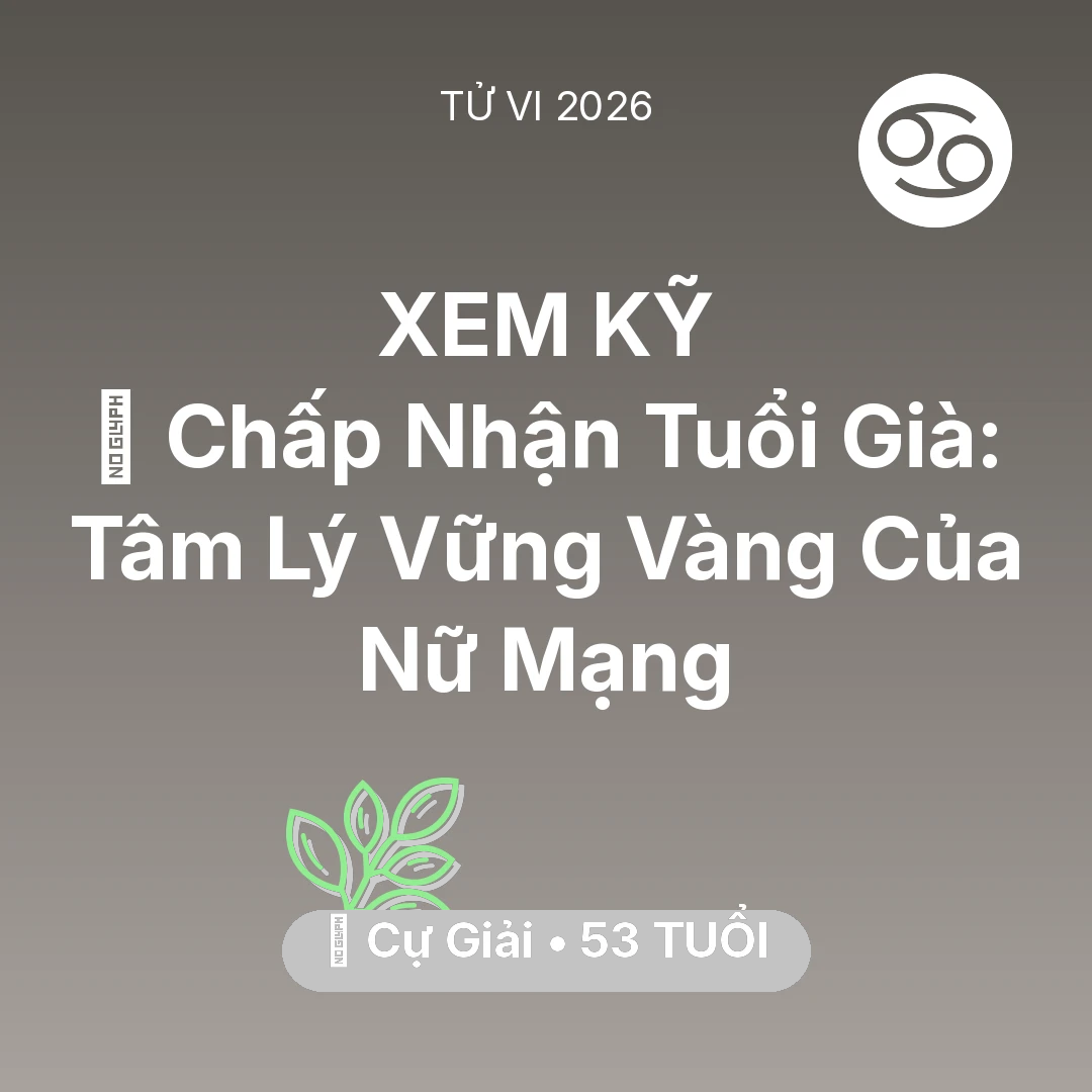 Tổng quan Sức Khỏe tuổi 53 - Tử vi Cự Giải sinh năm 1973 trong năm 2026: 🕊️ Chấp Nhận Tuổi Già: Tâm Lý Vững Vàng Của Nữ Mạng Cự Giải