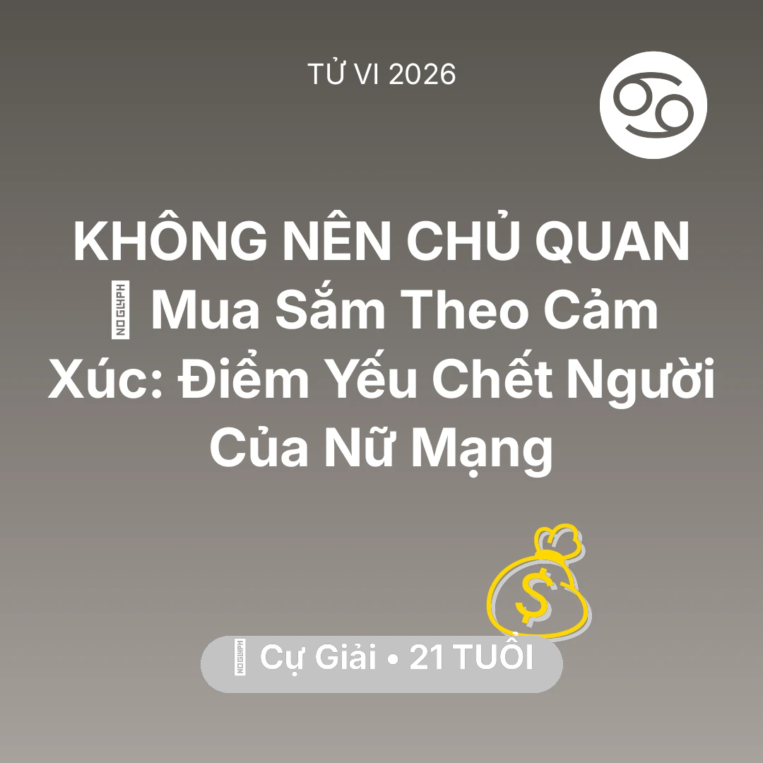 Tổng quan Tài Chính tuổi 21 - Vận hạn Cự Giải sinh năm 2005 trong năm (2026): 🛑 Mua Sắm Theo Cảm Xúc: Điểm Yếu Chết Người Của Nữ Mạng Cự Giải