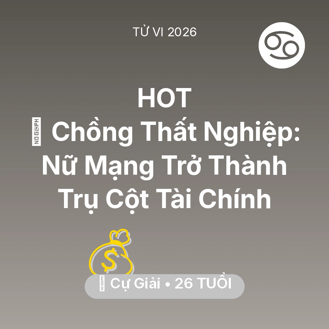 Tổng quan Tài Chính tuổi 26 - Tử vi Cự Giải sinh năm 2000 trong năm 2026: 📉 Chồng Thất Nghiệp: Nữ Mạng Cự Giải Trở Thành Trụ Cột Tài Chính