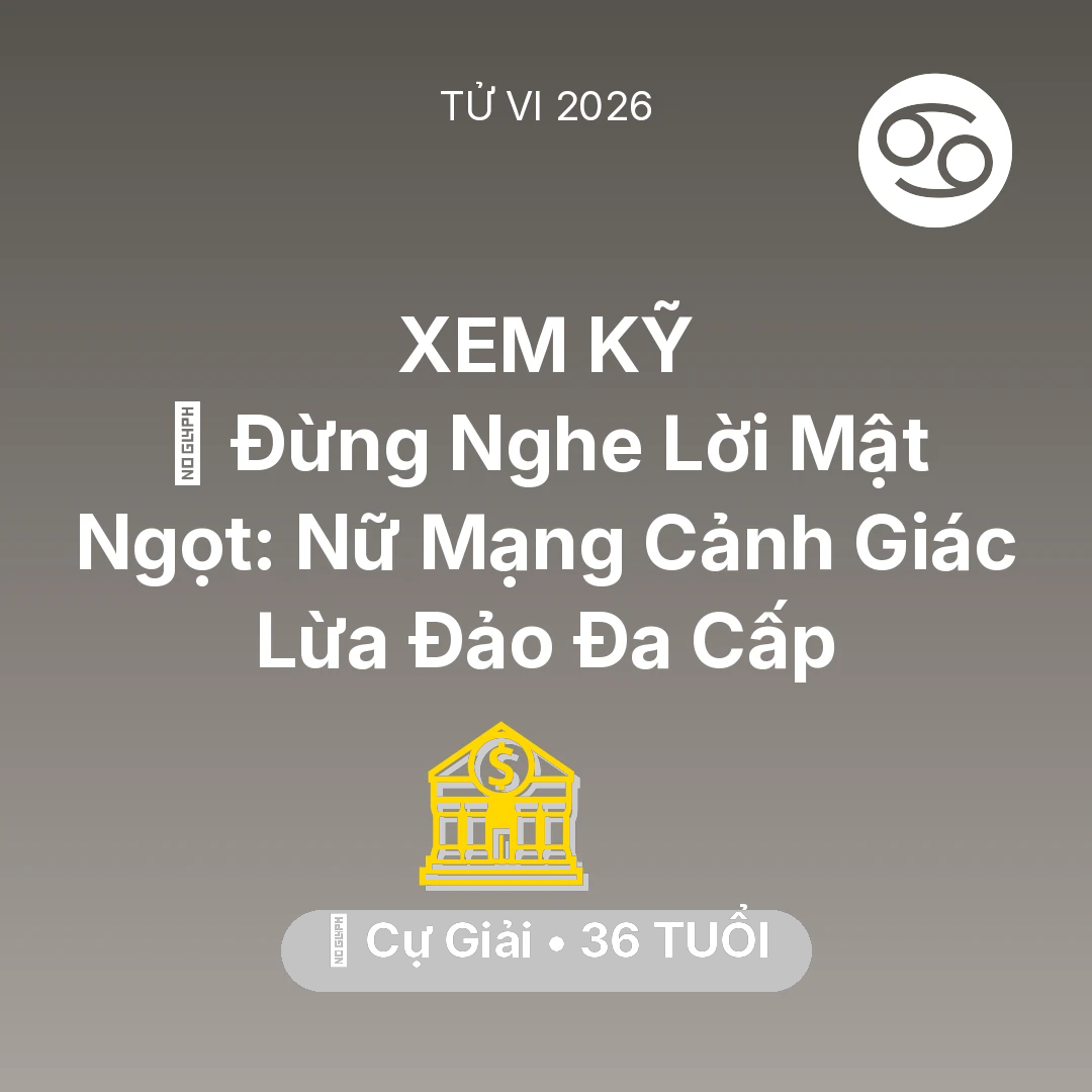 Tổng quan Tài Chính tuổi 36 - Vận hạn Cự Giải sinh năm 1990 trong năm (2026): 🛑 Đừng Nghe Lời Mật Ngọt: Nữ Mạng Cự Giải Cảnh Giác Lừa Đảo Đa Cấp