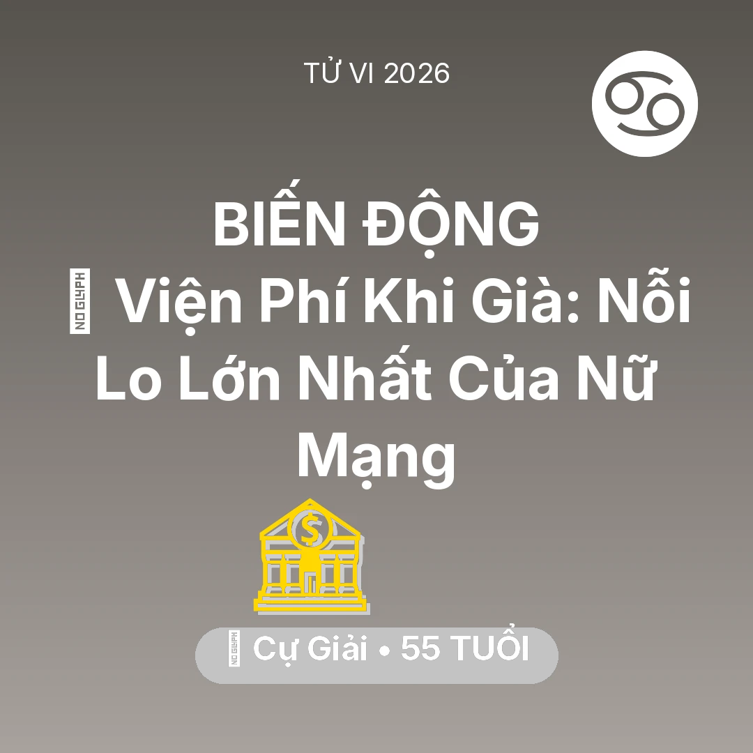 Tổng quan Tài Chính tuổi 55 - Vận hạn Cự Giải sinh năm 1971 trong năm (2026): 🏥 Viện Phí Khi Già: Nỗi Lo Lớn Nhất Của Nữ Mạng Cự Giải