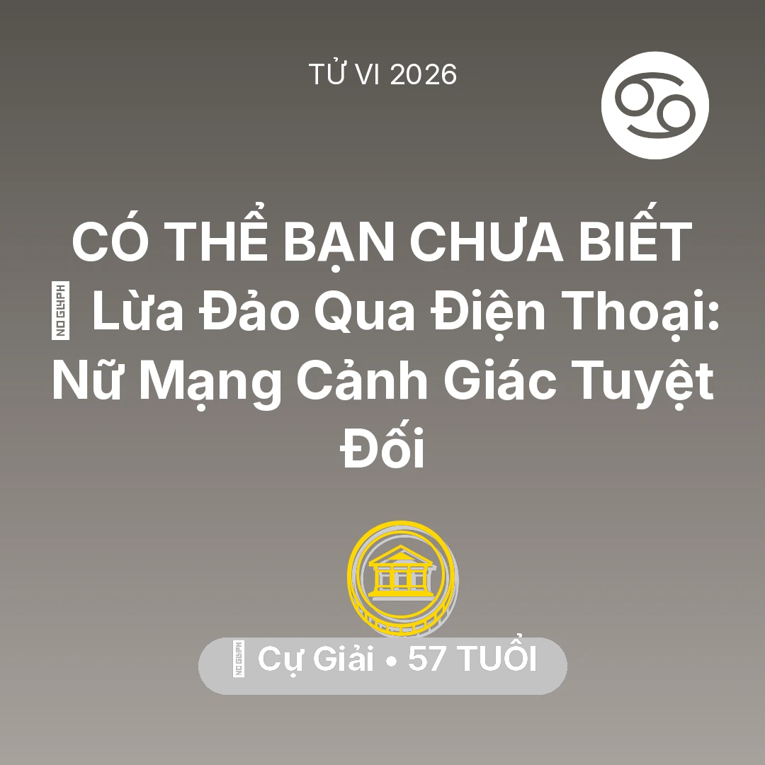 Tổng quan Tài Chính tuổi 57 - Tử vi Cự Giải sinh năm 1969 trong năm 2026: 📉 Lừa Đảo Qua Điện Thoại: Nữ Mạng Cự Giải Cảnh Giác Tuyệt Đối