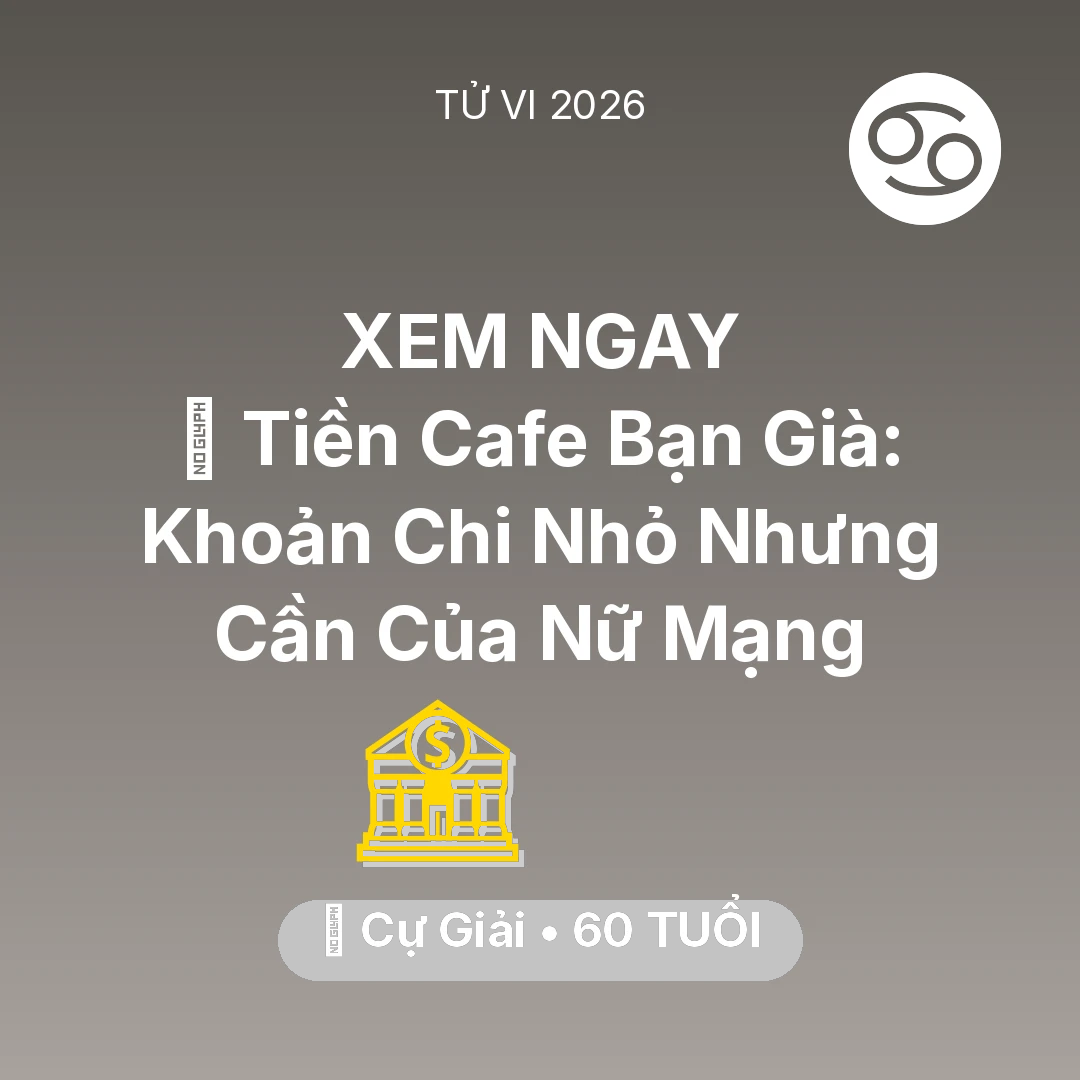 Tổng quan Tài Chính tuổi 60 - Vận hạn Cự Giải sinh năm 1966 trong năm (2026): 🍵 Tiền Cafe Bạn Già: Khoản Chi Nhỏ Nhưng Cần Của Nữ Mạng Cự Giải