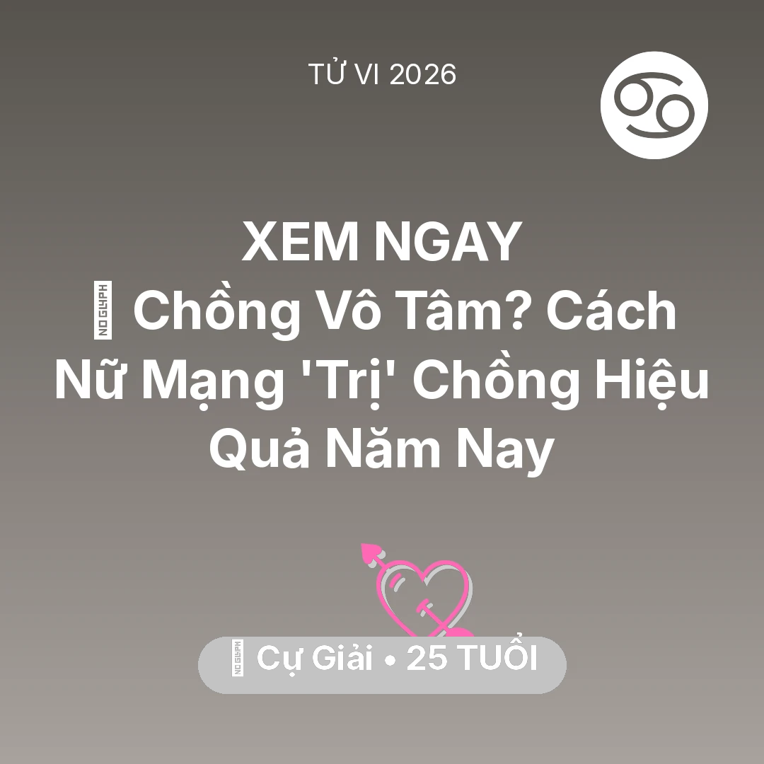 Tổng quan Tình Yêu tuổi 25 - Vận hạn Cự Giải sinh năm 2001 trong năm (2026): 💔 Chồng Vô Tâm? Cách Nữ Mạng Cự Giải 'Trị' Chồng Hiệu Quả Năm Nay
