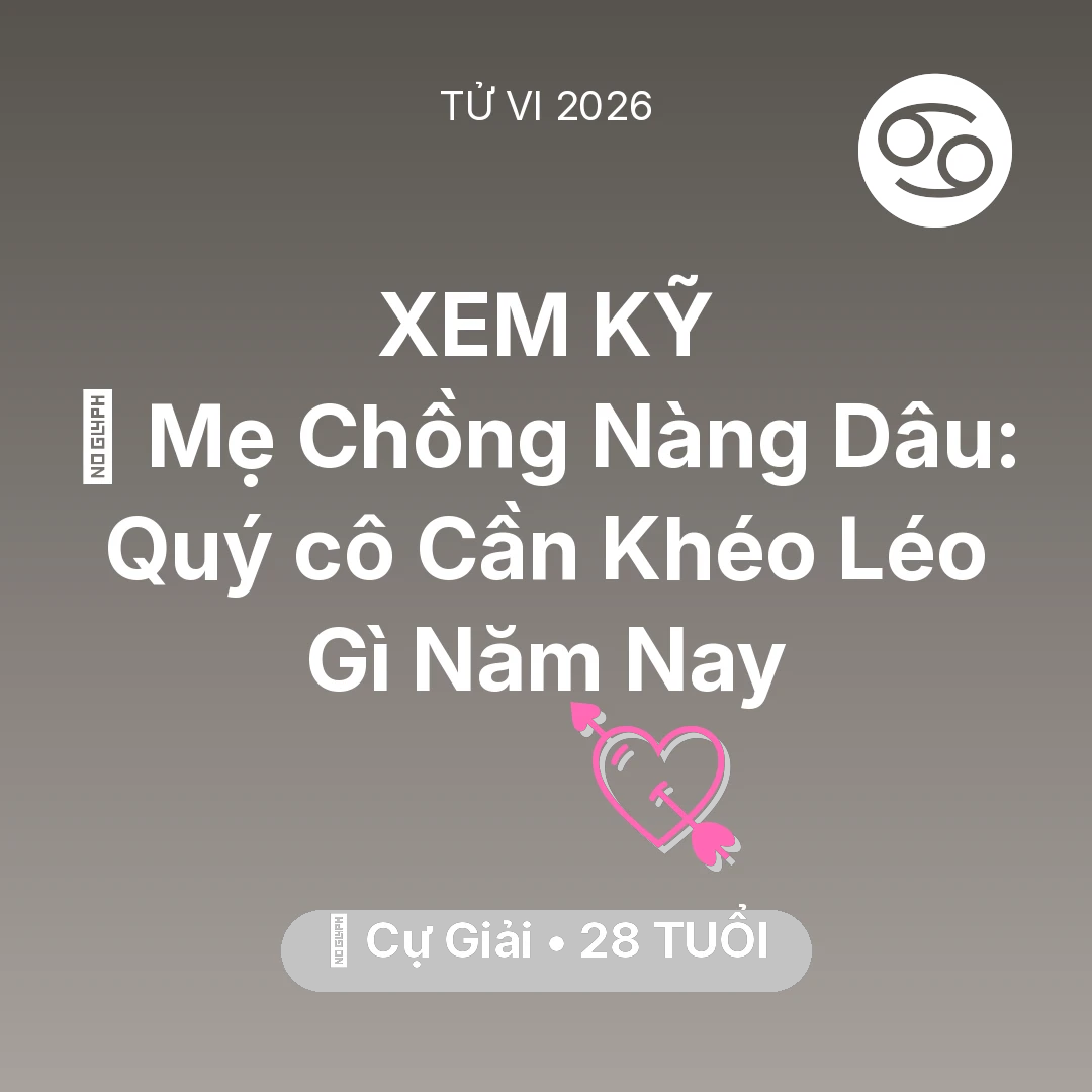 Tổng quan Tình Yêu tuổi 28 - Vận hạn Cự Giải sinh năm 1998 trong năm (2026): ⚔️ Mẹ Chồng Nàng Dâu: Quý cô Cự Giải Cần Khéo Léo Gì Năm Nay