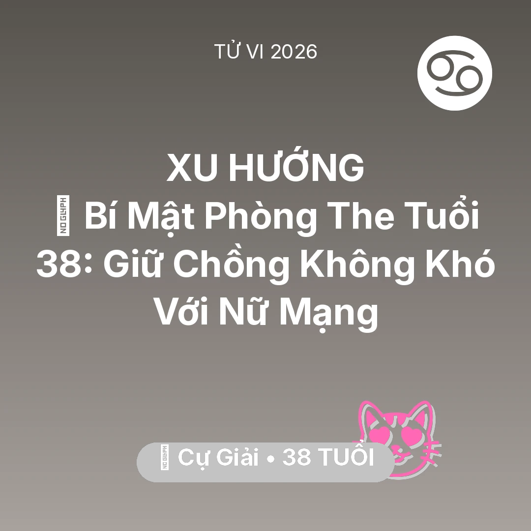 Tổng quan Tình Yêu tuổi 38 - Tử vi Cự Giải sinh năm 1988 trong năm 2026: 🗝️ Bí Mật Phòng The Tuổi 38: Giữ Chồng Không Khó Với Nữ Mạng Cự Giải