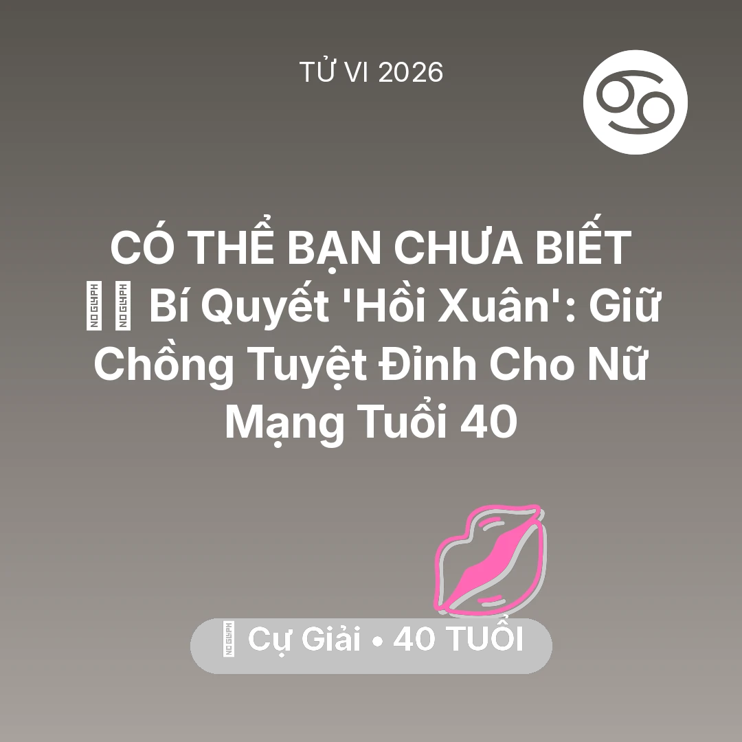 Tổng quan Tình Yêu tuổi 40 - Tử vi Cự Giải sinh năm 1986 trong năm 2026: 🧚‍♀️ Bí Quyết 'Hồi Xuân': Giữ Chồng Tuyệt Đỉnh Cho Nữ Mạng Cự Giải Tuổi 40