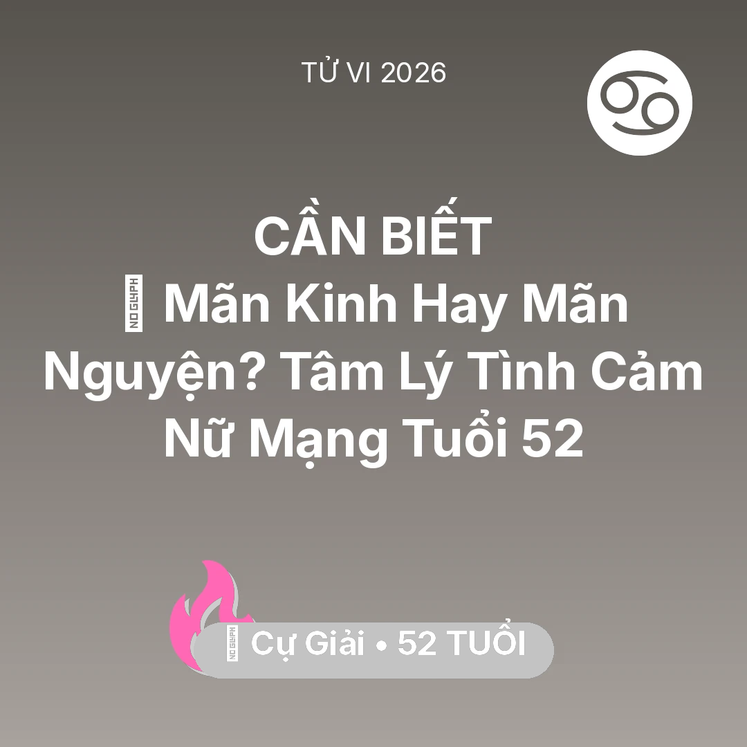 Tổng quan Tình Yêu tuổi 52 - Vận hạn Cự Giải sinh năm 1974 trong năm (2026): 👵 Mãn Kinh Hay Mãn Nguyện? Tâm Lý Tình Cảm Nữ Mạng Cự Giải Tuổi 52