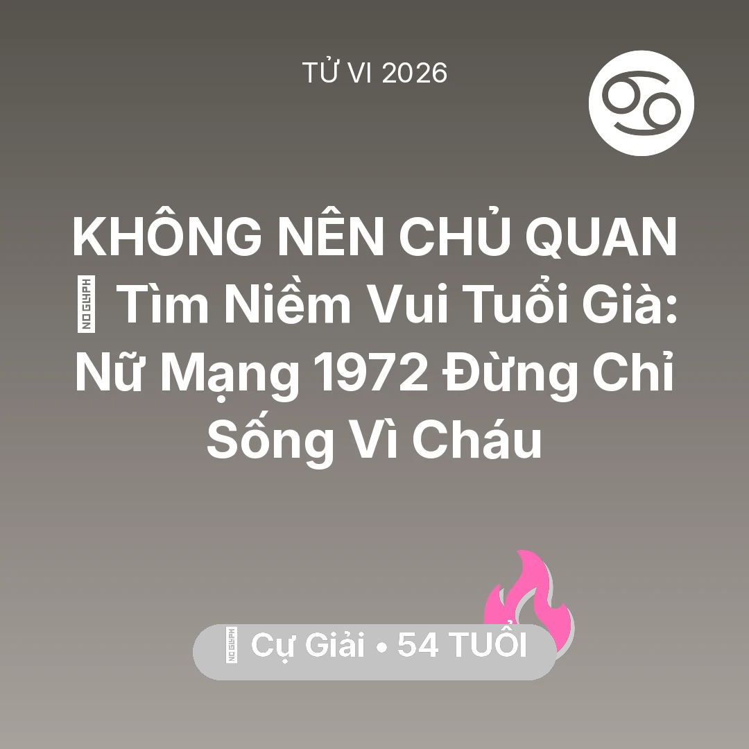 Tổng quan Tình Yêu tuổi 54 - Vận hạn Cự Giải sinh năm 1972 trong năm (2026): 🌸 Tìm Niềm Vui Tuổi Già: Nữ Mạng Cự Giải 1972 Đừng Chỉ Sống Vì Cháu