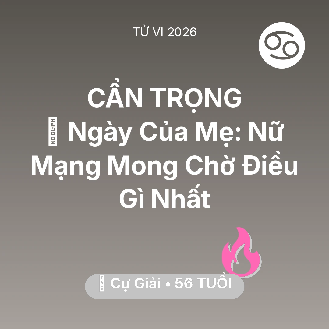 Tổng quan Tình Yêu tuổi 56 - Tử vi Cự Giải sinh năm 1970 trong năm 2026: 💐 Ngày Của Mẹ: Nữ Mạng Cự Giải Mong Chờ Điều Gì Nhất