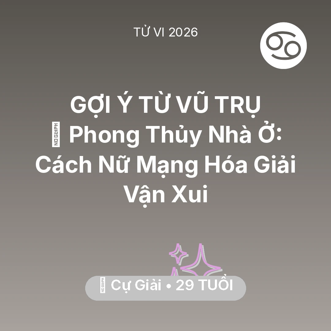 Tổng quan Vận Mệnh tuổi 29 - Vận hạn Cự Giải sinh năm 1997 trong năm (2026): 🏠 Phong Thủy Nhà Ở: Cách Nữ Mạng Cự Giải Hóa Giải Vận Xui