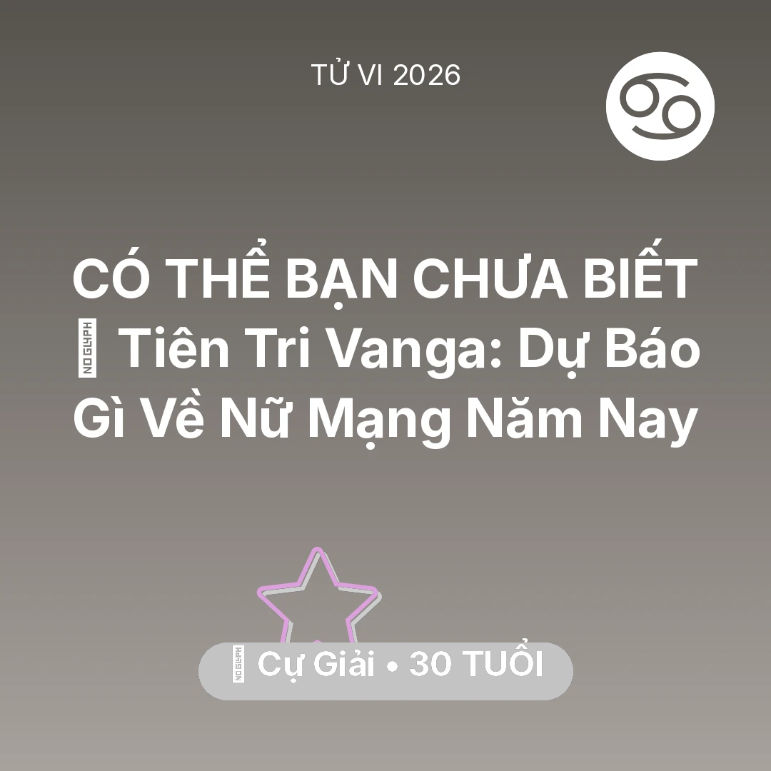 Tổng quan Vận Mệnh tuổi 30 - Tử vi Cự Giải sinh năm 1996 trong năm 2026: 🔮 Tiên Tri Vanga: Dự Báo Gì Về Nữ Mạng Cự Giải Năm Nay