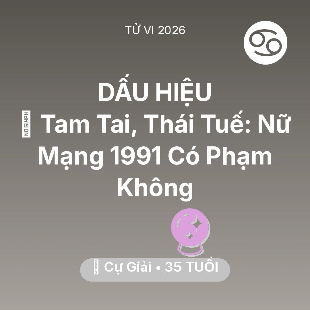 Tổng quan Vận Mệnh tuổi 35 - Xem tử vi Cự Giải sinh năm 1991 Nữ Mạng: 👹 Tam Tai, Thái Tuế: Nữ Mạng Cự Giải 1991 Có Phạm Không