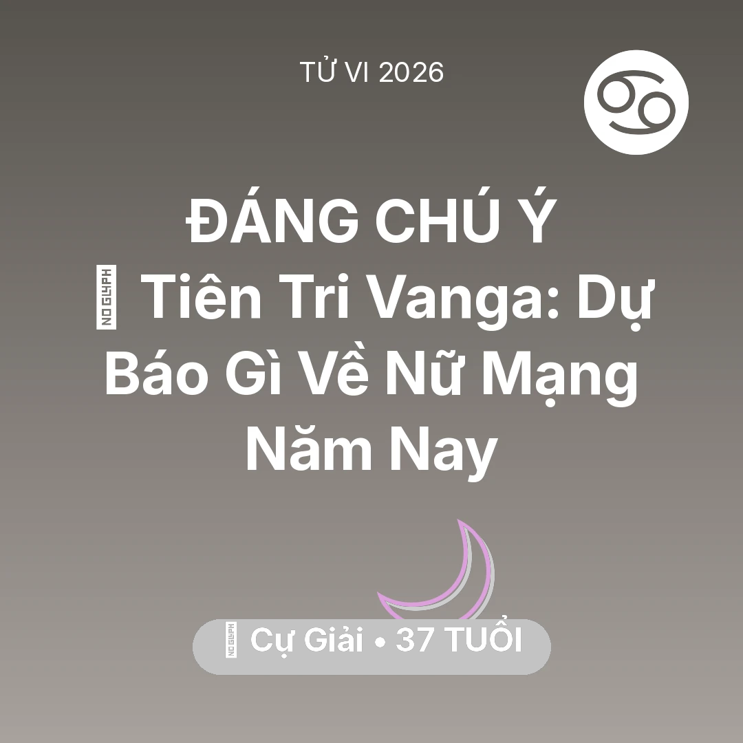 Tổng quan Vận Mệnh tuổi 37 - Tử vi Cự Giải sinh năm 1989 trong năm 2026: 🔮 Tiên Tri Vanga: Dự Báo Gì Về Nữ Mạng Cự Giải Năm Nay