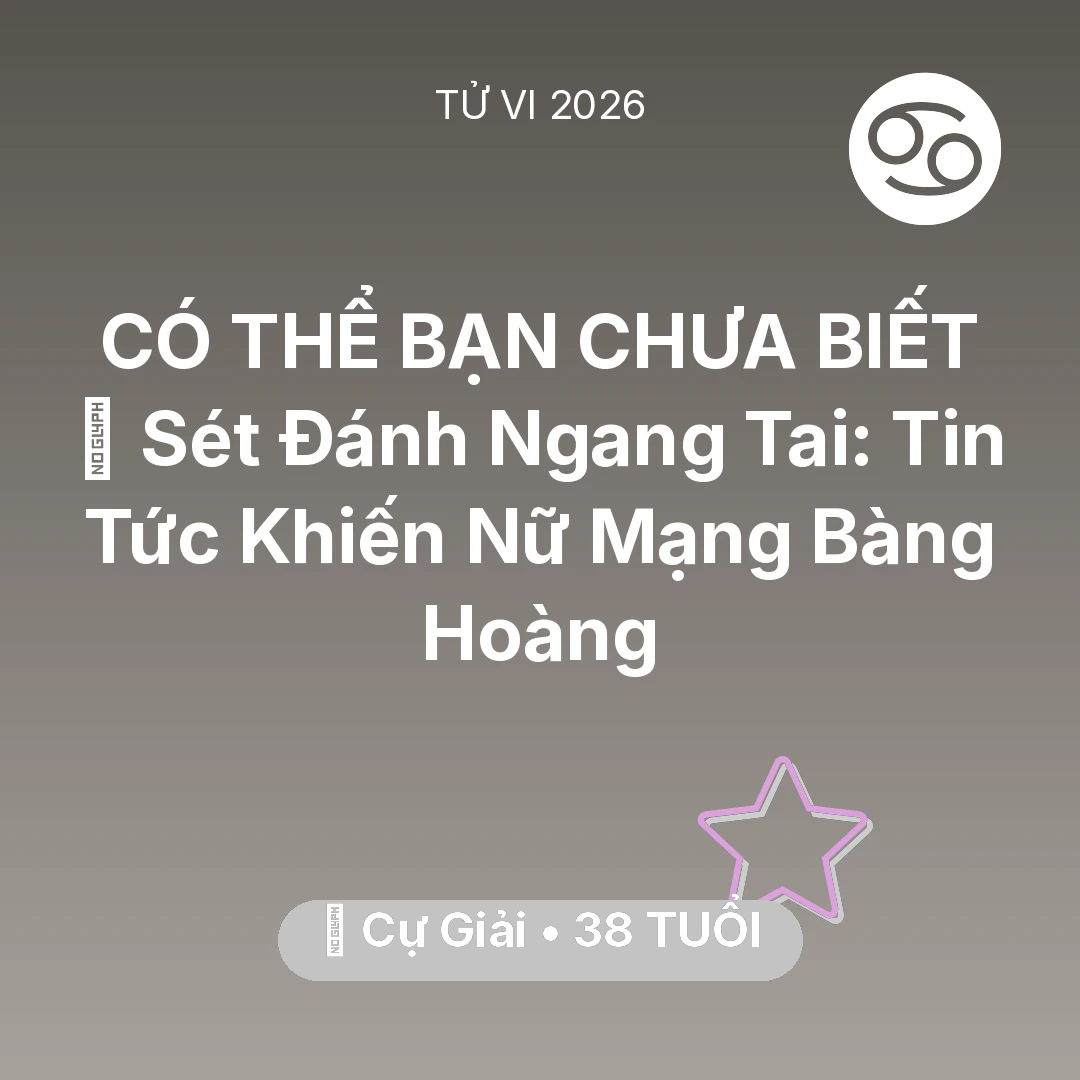 Tổng quan Vận Mệnh tuổi 38 - Tử vi Cự Giải sinh năm 1988 trong năm 2026: ⚡ Sét Đánh Ngang Tai: Tin Tức Khiến Nữ Mạng Cự Giải Bàng Hoàng