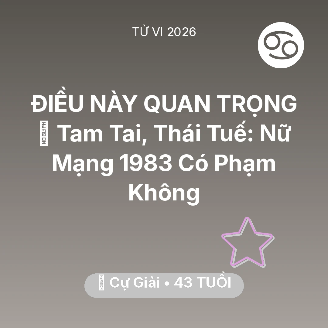 Tổng quan Vận Mệnh tuổi 43 - Xem tử vi Cự Giải sinh năm 1983 Nữ Mạng: 👹 Tam Tai, Thái Tuế: Nữ Mạng Cự Giải 1983 Có Phạm Không