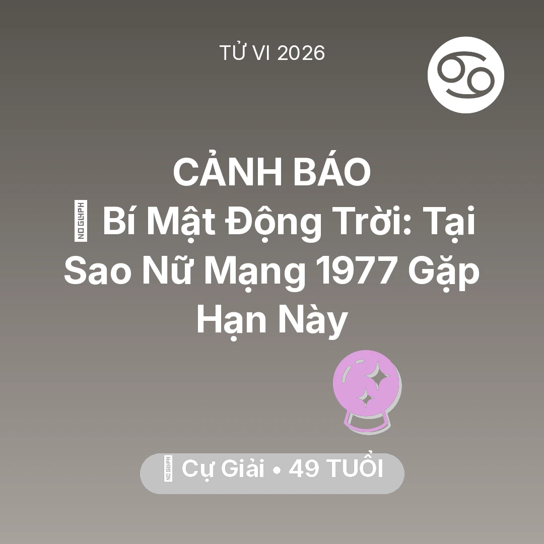 Tổng quan Vận Mệnh tuổi 49 - Vận hạn Cự Giải sinh năm 1977 trong năm (2026): 🤫 Bí Mật Động Trời: Tại Sao Nữ Mạng Cự Giải 1977 Gặp Hạn Này