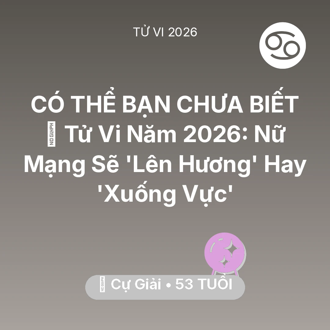 Tổng quan Vận Mệnh tuổi 53 - Vận hạn Cự Giải sinh năm 1973 trong năm (2026): 🔥 Tử Vi Năm 2026: Nữ Mạng Cự Giải Sẽ 'Lên Hương' Hay 'Xuống Vực'
