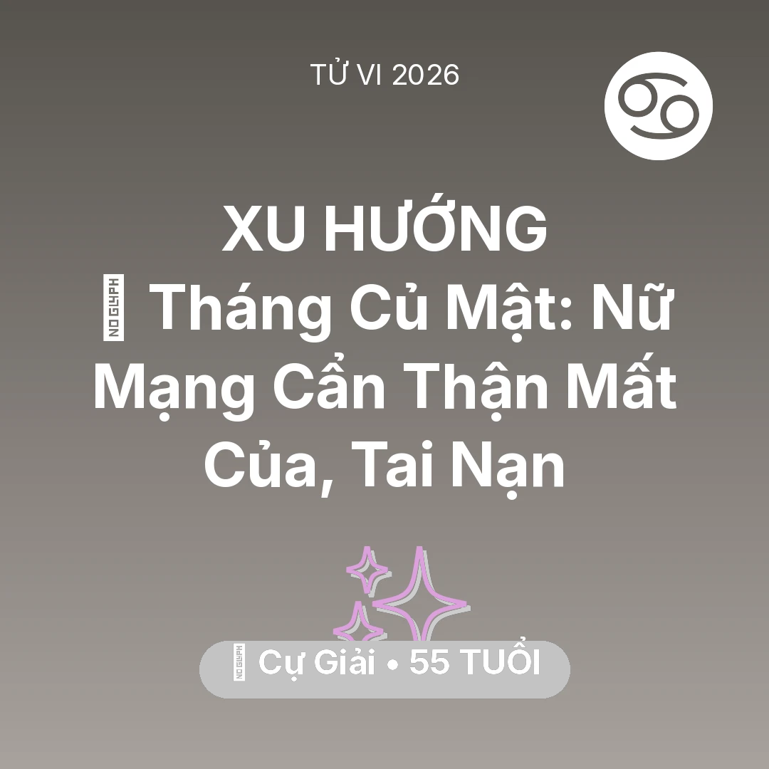 Tổng quan Vận Mệnh tuổi 55 - Tử vi Cự Giải sinh năm 1971 trong năm 2026: 🛑 Tháng Củ Mật: Nữ Mạng Cự Giải Cẩn Thận Mất Của, Tai Nạn