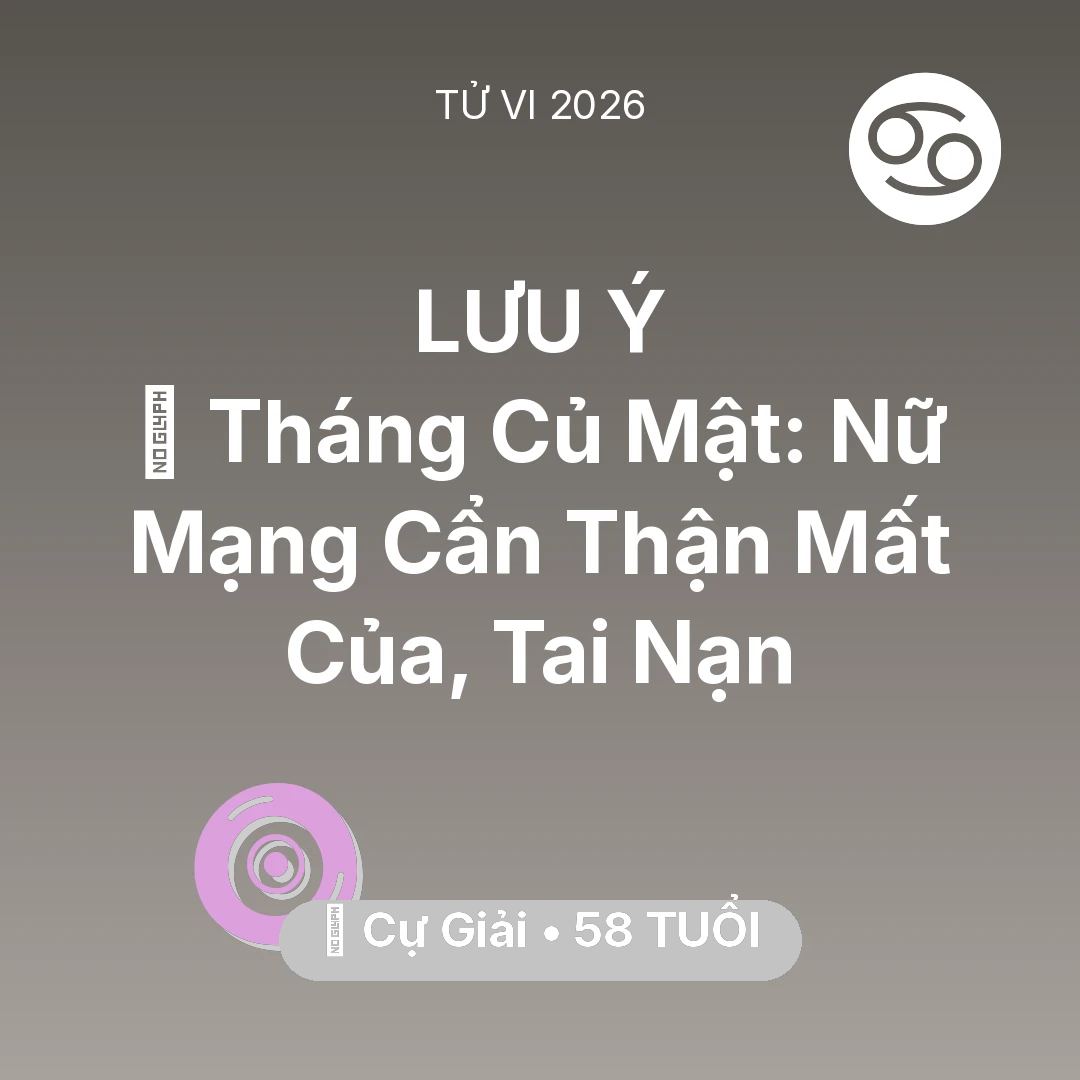 Tổng quan Vận Mệnh tuổi 58 - Vận hạn Cự Giải sinh năm 1968 trong năm (2026): 🛑 Tháng Củ Mật: Nữ Mạng Cự Giải Cẩn Thận Mất Của, Tai Nạn