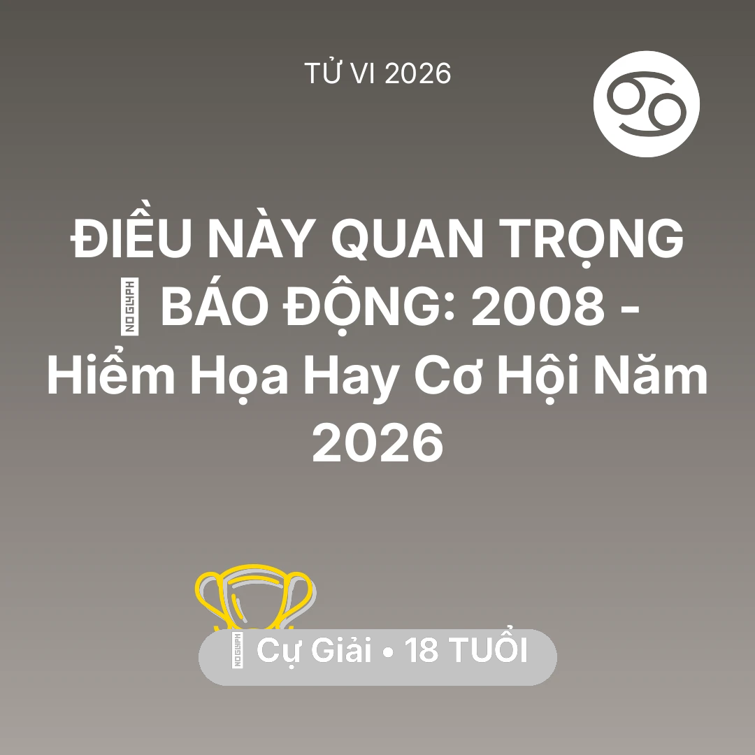 Tổng quan Sự Nghiệp tuổi 18 - Tử vi Cự Giải sinh năm 2008 trong năm 2026: 🚨 BÁO ĐỘNG: Cự Giải 2008 - Hiểm Họa Hay Cơ Hội Năm 2026
