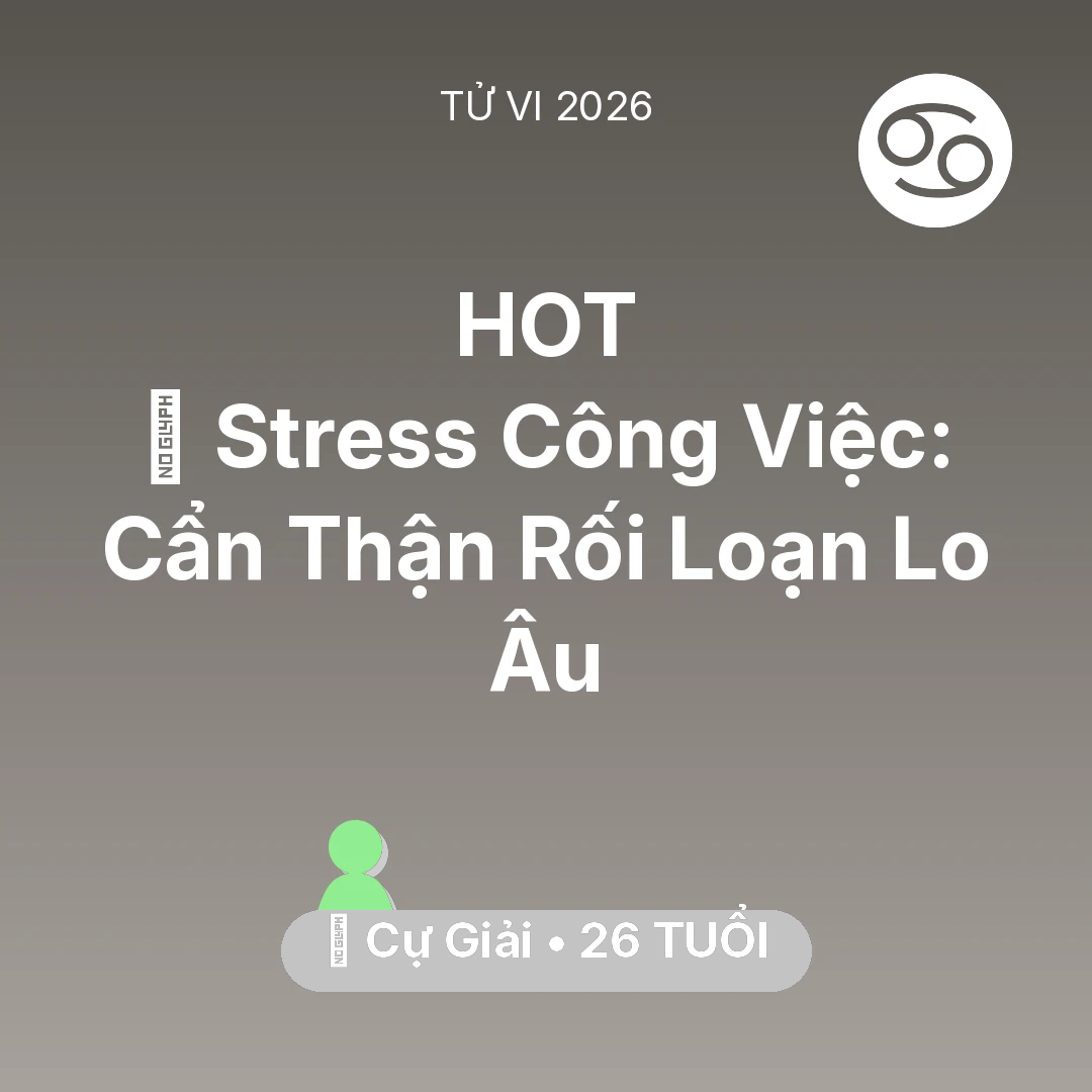 Tổng quan Sức Khỏe tuổi 26 - Vận hạn Cự Giải sinh năm 2000 trong năm (2026): 📉 Stress Công Việc: Cự Giải Cẩn Thận Rối Loạn Lo Âu