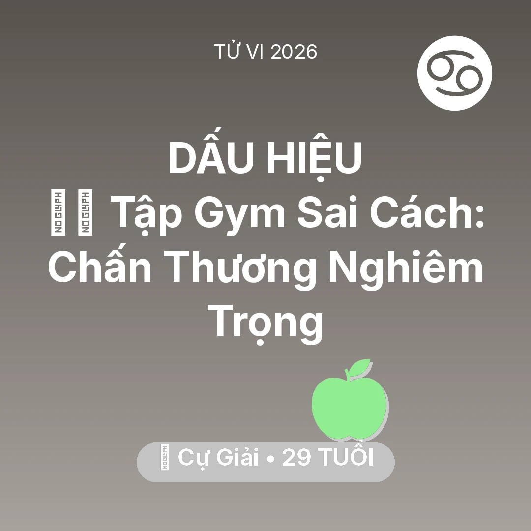 Tổng quan Sức Khỏe tuổi 29 - Tử vi Cự Giải sinh năm 1997 trong năm 2026: 🏋️‍♂️ Tập Gym Sai Cách: Cự Giải Chấn Thương Nghiêm Trọng