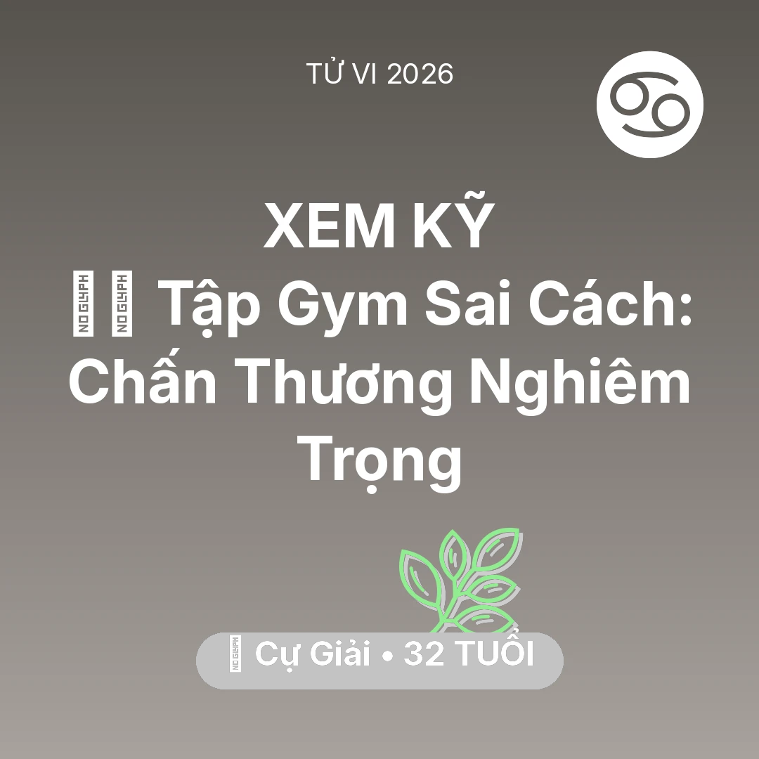 Tổng quan Sức Khỏe tuổi 32 - Tử vi Cự Giải sinh năm 1994 trong năm 2026: 🏋️‍♂️ Tập Gym Sai Cách: Cự Giải Chấn Thương Nghiêm Trọng