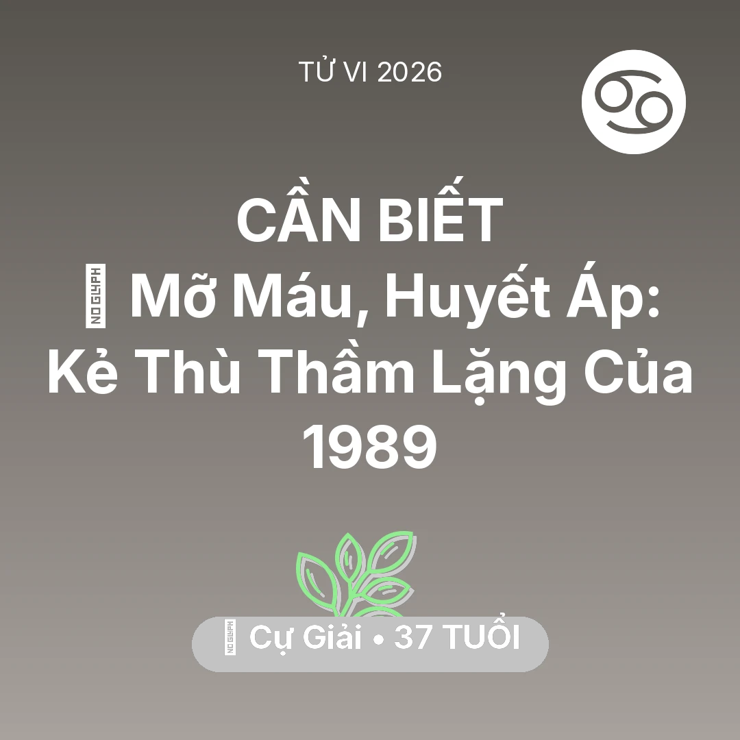 Tổng quan Sức Khỏe tuổi 37 - Tử vi Cự Giải sinh năm 1989 trong năm 2026: 🩸 Mỡ Máu, Huyết Áp: Kẻ Thù Thầm Lặng Của Cự Giải 1989
