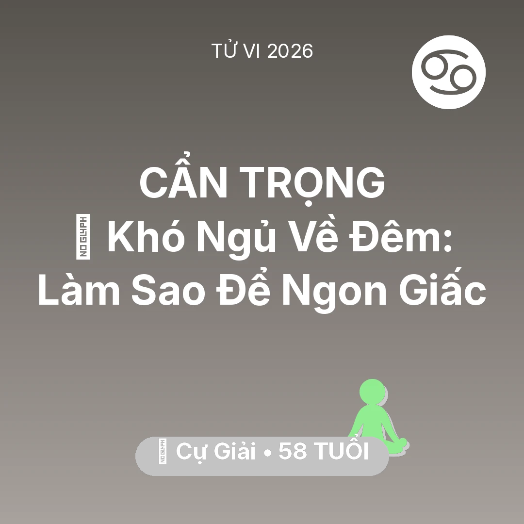 Tổng quan Sức Khỏe tuổi 58 - Tử vi Cự Giải sinh năm 1968 trong năm 2026: 🛌 Khó Ngủ Về Đêm: Cự Giải Làm Sao Để Ngon Giấc