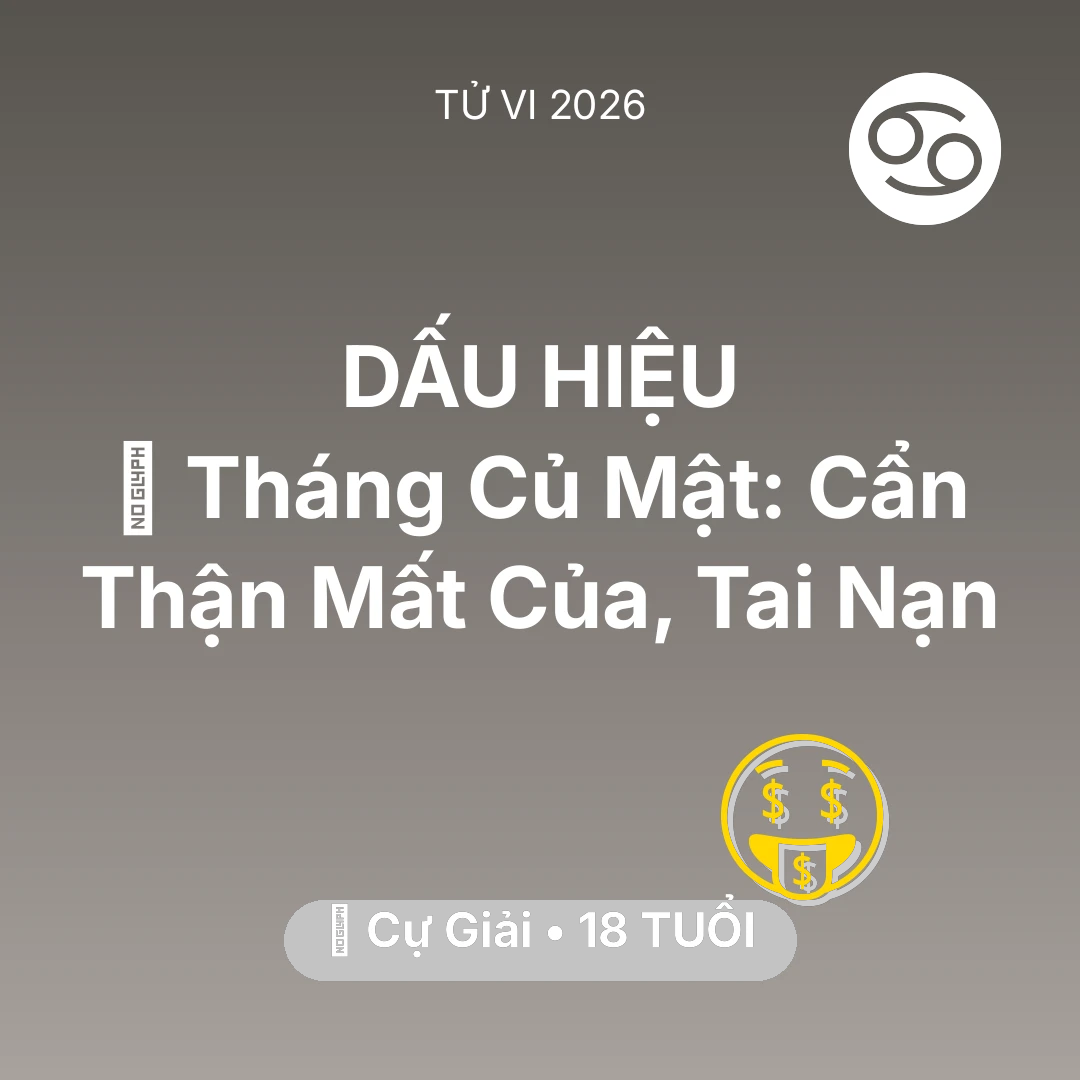 Tổng quan Tài Chính tuổi 18 - Tử vi Cự Giải sinh năm 2008 trong năm 2026: 🛑 Tháng Củ Mật: Cự Giải Cẩn Thận Mất Của, Tai Nạn