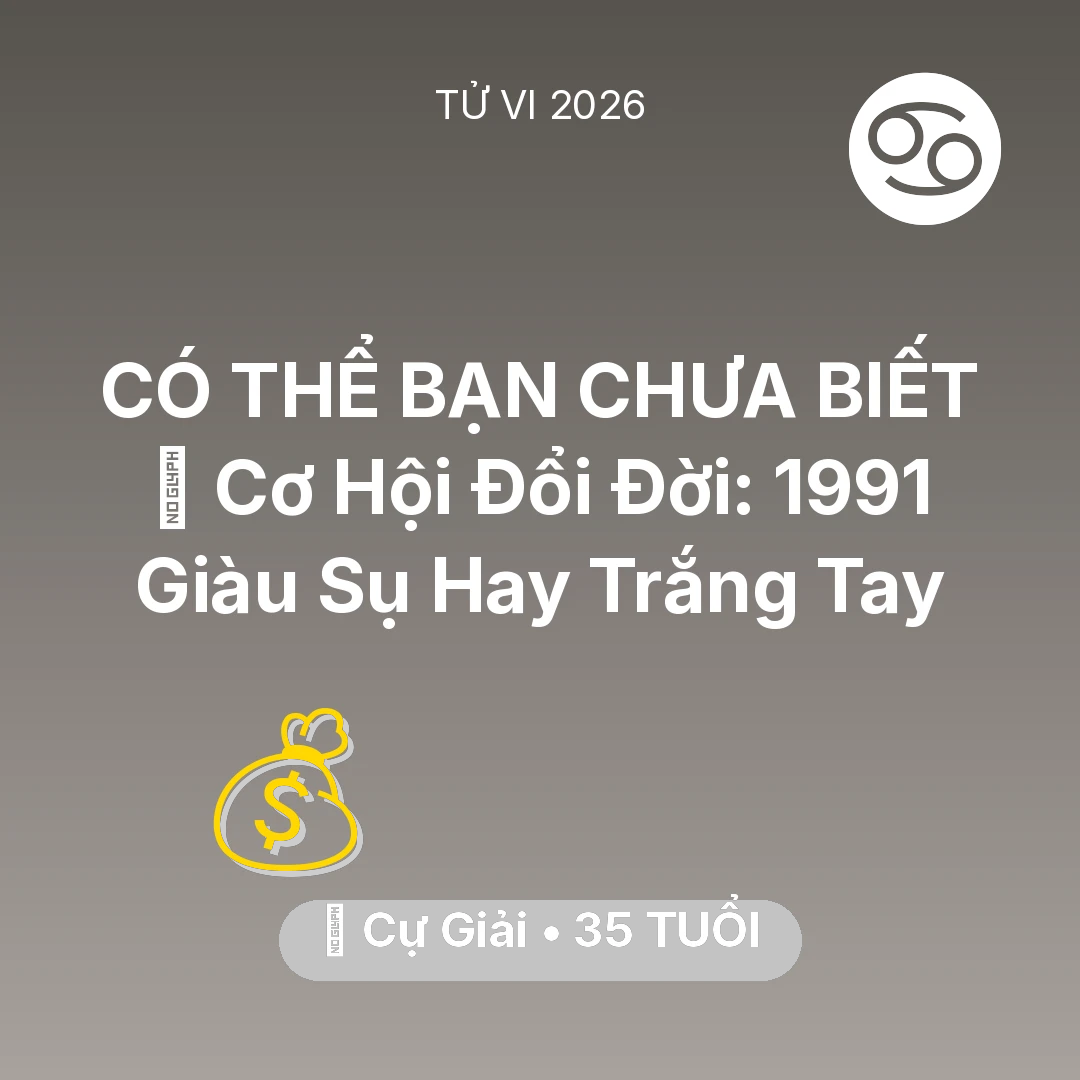 Tổng quan Tài Chính tuổi 35 - Vận hạn Cự Giải sinh năm 1991 trong năm (2026): 💰 Cơ Hội Đổi Đời: Cự Giải 1991 Giàu Sụ Hay Trắng Tay