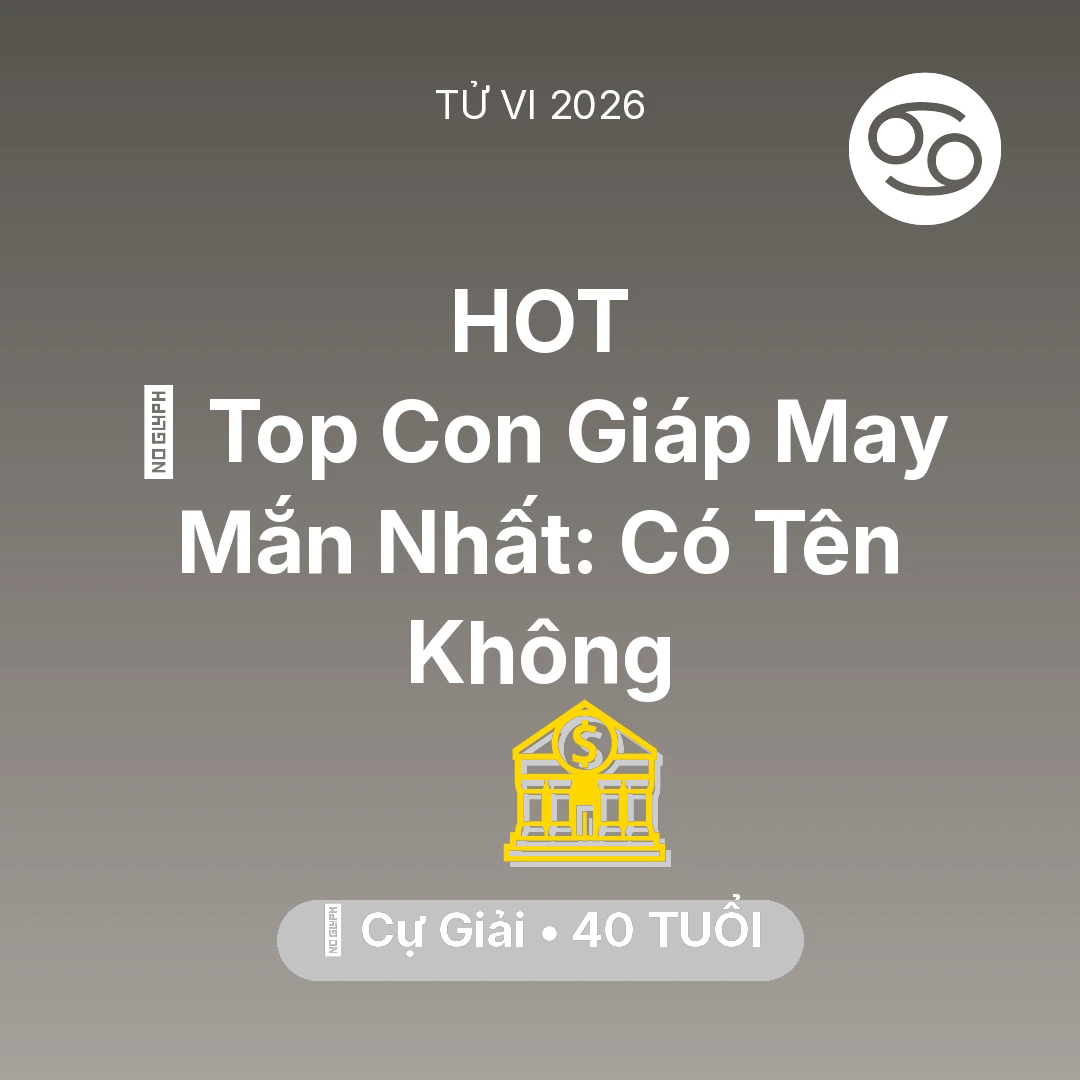 Tổng quan Tài Chính tuổi 40 - Tử vi Cự Giải sinh năm 1986 trong năm 2026: 🏆 Top Con Giáp May Mắn Nhất: Có Tên Cự Giải Không