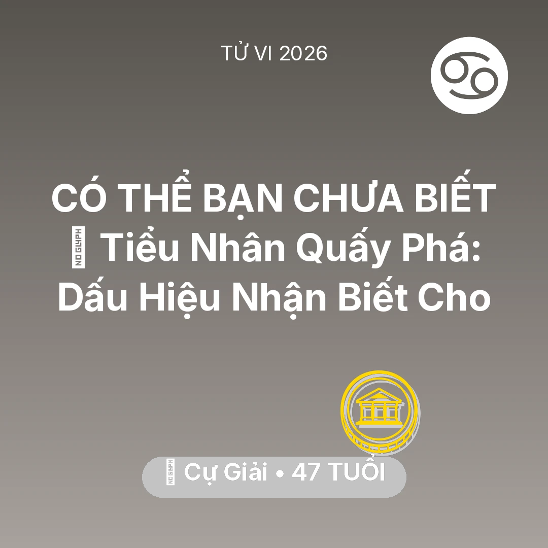 Tổng quan Tài Chính tuổi 47 - Vận hạn Cự Giải sinh năm 1979 trong năm (2026): 👺 Tiểu Nhân Quấy Phá: Dấu Hiệu Nhận Biết Cho Cự Giải