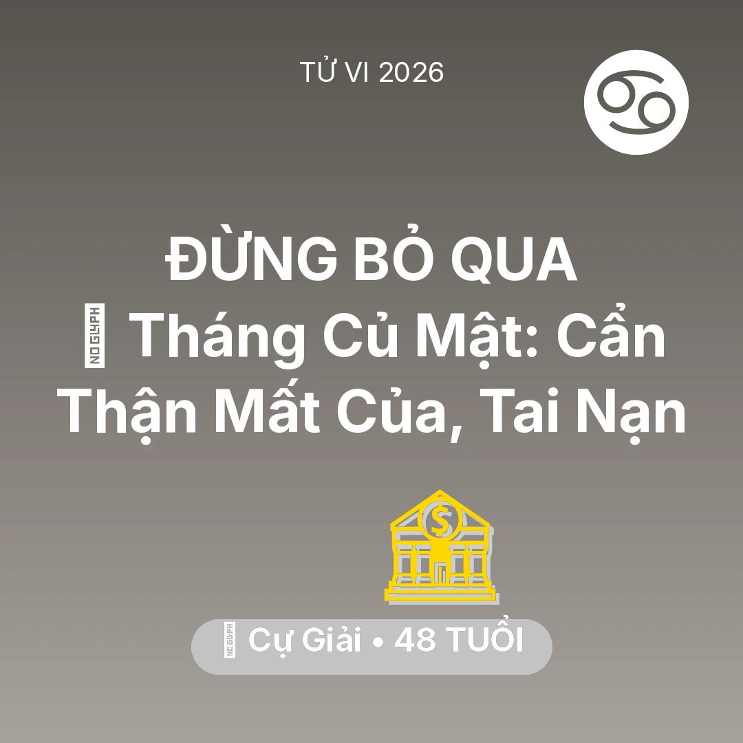 Tổng quan Tài Chính tuổi 48 - Vận hạn Cự Giải sinh năm 1978 trong năm (2026): 🛑 Tháng Củ Mật: Cự Giải Cẩn Thận Mất Của, Tai Nạn