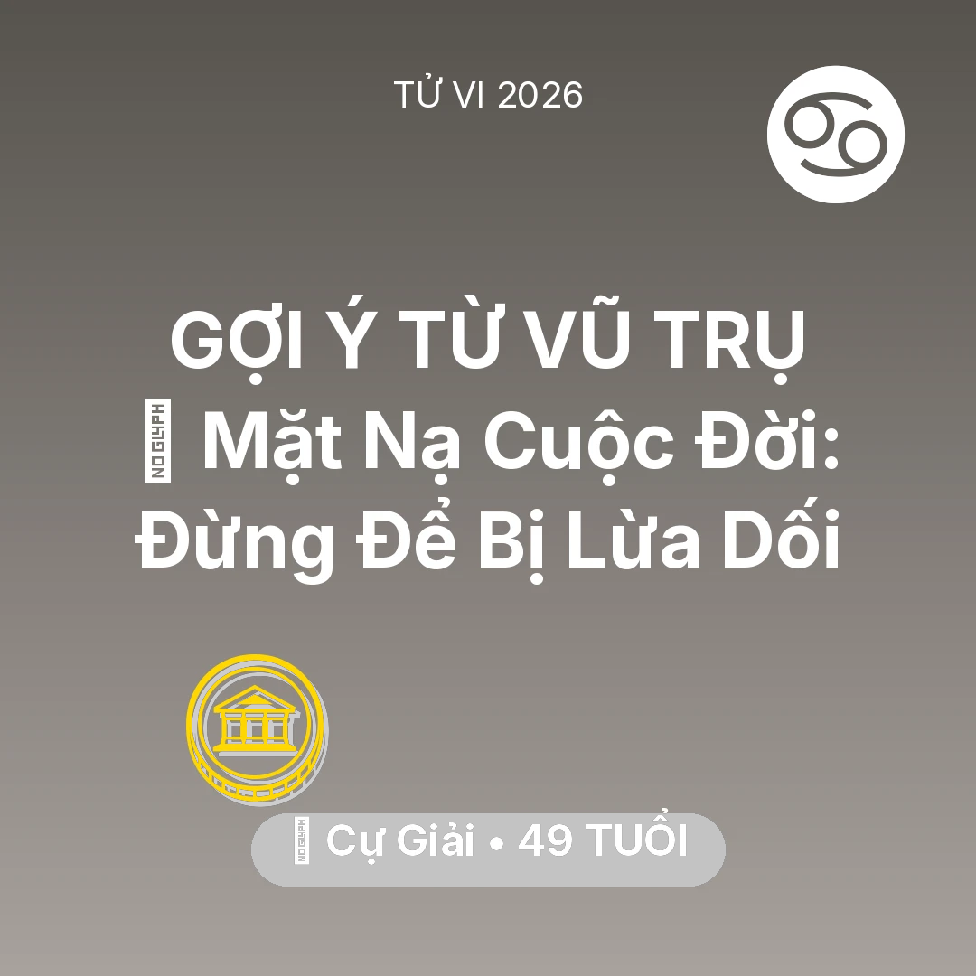 Tổng quan Tài Chính tuổi 49 - Vận hạn Cự Giải sinh năm 1977 trong năm (2026): 🎭 Mặt Nạ Cuộc Đời: Cự Giải Đừng Để Bị Lừa Dối
