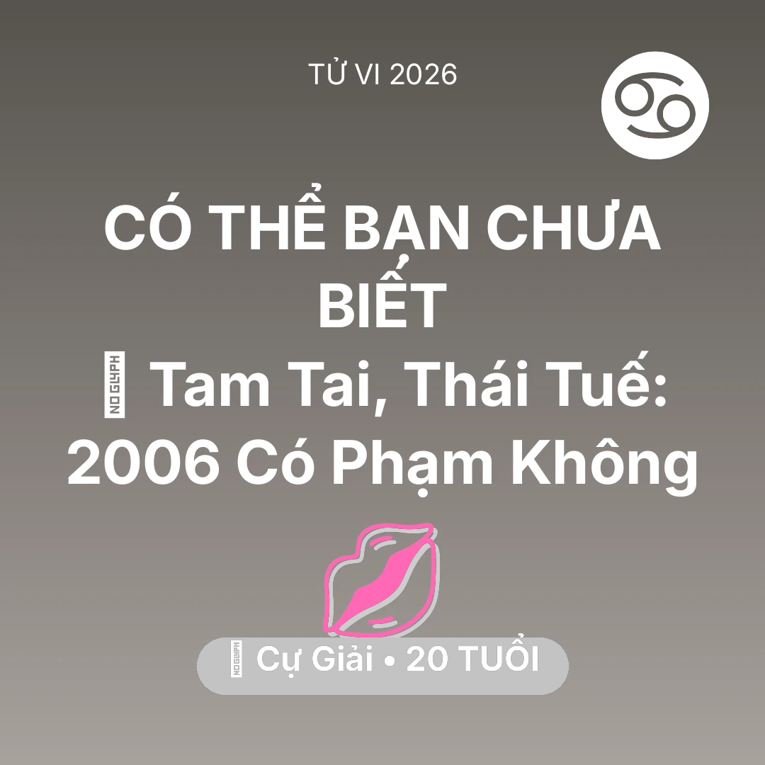 Tổng quan Tình Yêu tuổi 20 - Vận hạn Cự Giải sinh năm 2006 trong năm (2026): 👹 Tam Tai, Thái Tuế: Cự Giải 2006 Có Phạm Không