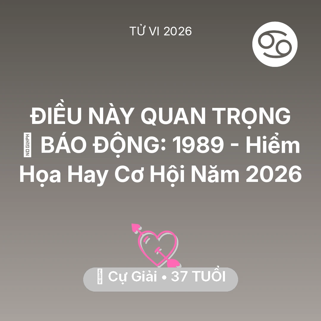 Tổng quan Tình Yêu tuổi 37 - Xem tử vi Cự Giải sinh năm 1989 : 🚨 BÁO ĐỘNG: Cự Giải 1989 - Hiểm Họa Hay Cơ Hội Năm 2026