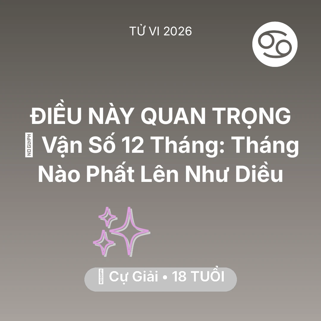 Tổng quan Vận Mệnh tuổi 18 - Vận hạn Cự Giải sinh năm 2008 trong năm (2026): 📈 Vận Số 12 Tháng: Tháng Nào Cự Giải Phất Lên Như Diều
