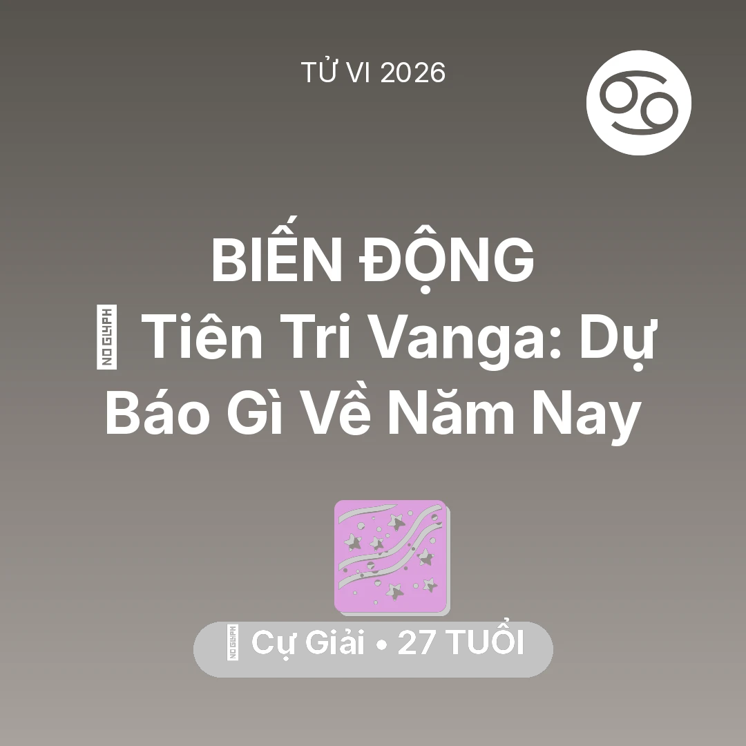 Tổng quan Vận Mệnh tuổi 27 - Tử vi Cự Giải sinh năm 1999 trong năm 2026: 🔮 Tiên Tri Vanga: Dự Báo Gì Về Cự Giải Năm Nay