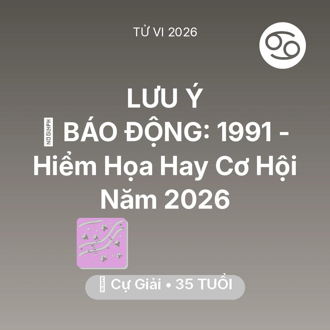 Tổng quan Vận Mệnh tuổi 35 - Xem tử vi Cự Giải sinh năm 1991 : 🚨 BÁO ĐỘNG: Cự Giải 1991 - Hiểm Họa Hay Cơ Hội Năm 2026