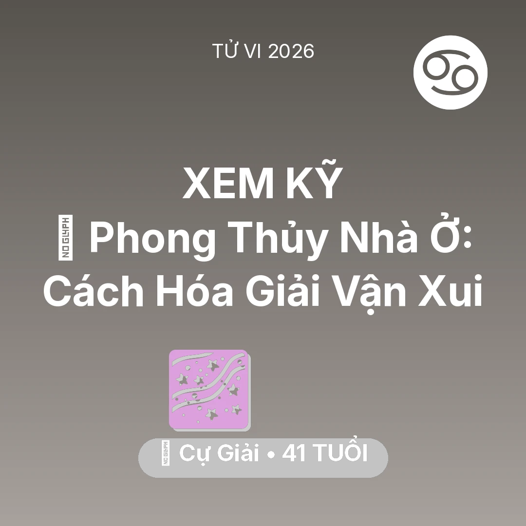 Tổng quan Vận Mệnh tuổi 41 - Tử vi Cự Giải sinh năm 1985 trong năm 2026: 🏠 Phong Thủy Nhà Ở: Cách Cự Giải Hóa Giải Vận Xui