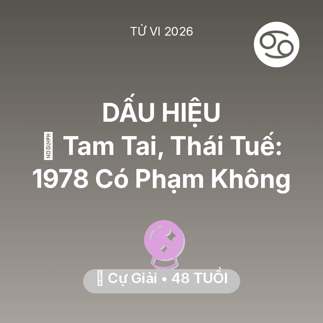 Tổng quan Vận Mệnh tuổi 48 - Xem tử vi Cự Giải sinh năm 1978 : 👹 Tam Tai, Thái Tuế: Cự Giải 1978 Có Phạm Không