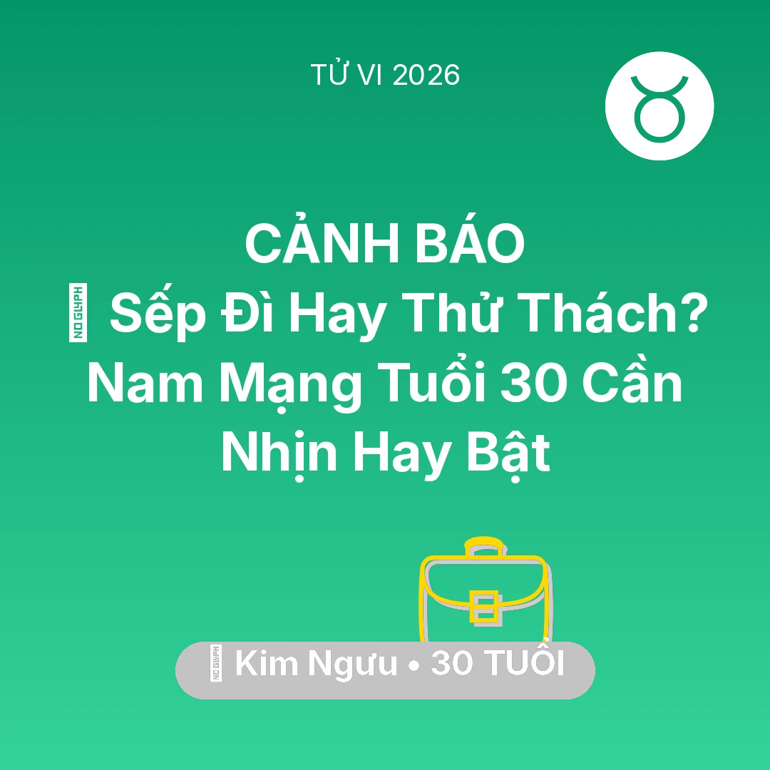Tổng quan Sự Nghiệp tuổi 30 - Vận hạn Kim Ngưu sinh năm 1996 trong năm (2026): 👔 Sếp Đì Hay Thử Thách? Nam Mạng Kim Ngưu Tuổi 30 Cần Nhịn Hay Bật