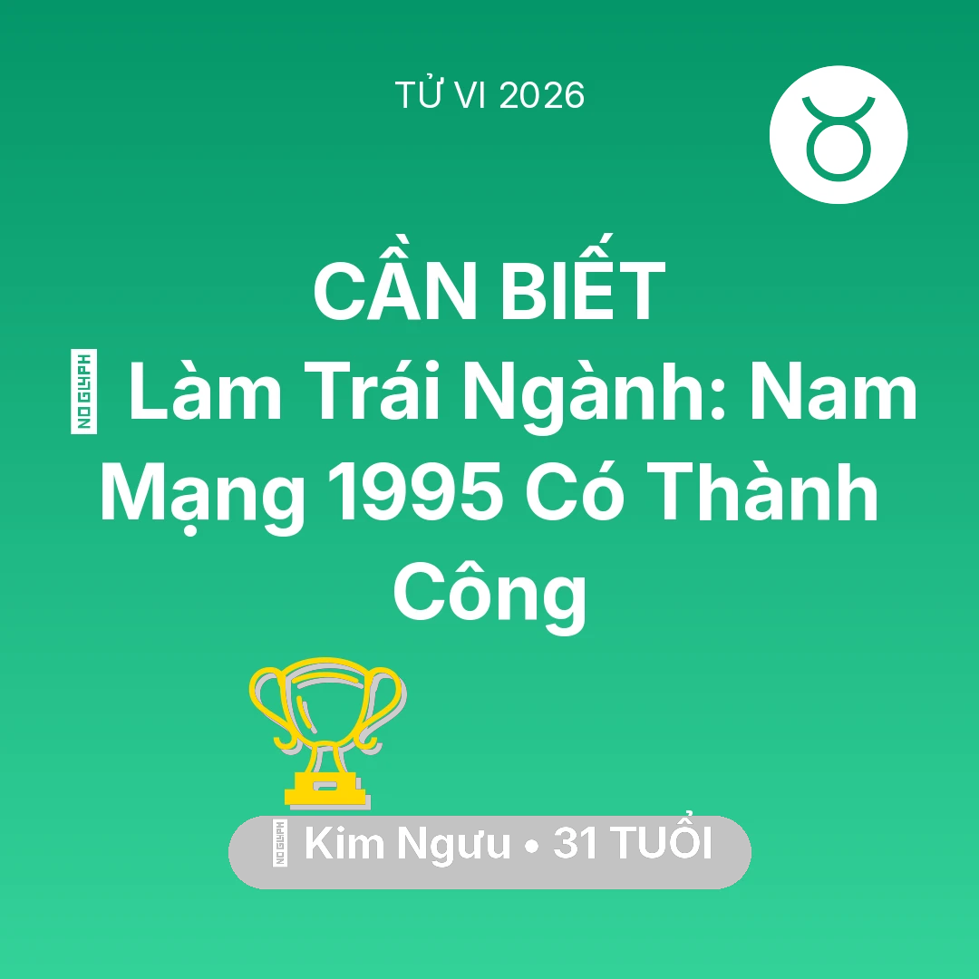 Tổng quan Sự Nghiệp tuổi 31 - Vận hạn Kim Ngưu sinh năm 1995 trong năm (2026): 💼 Làm Trái Ngành: Nam Mạng Kim Ngưu 1995 Có Thành Công