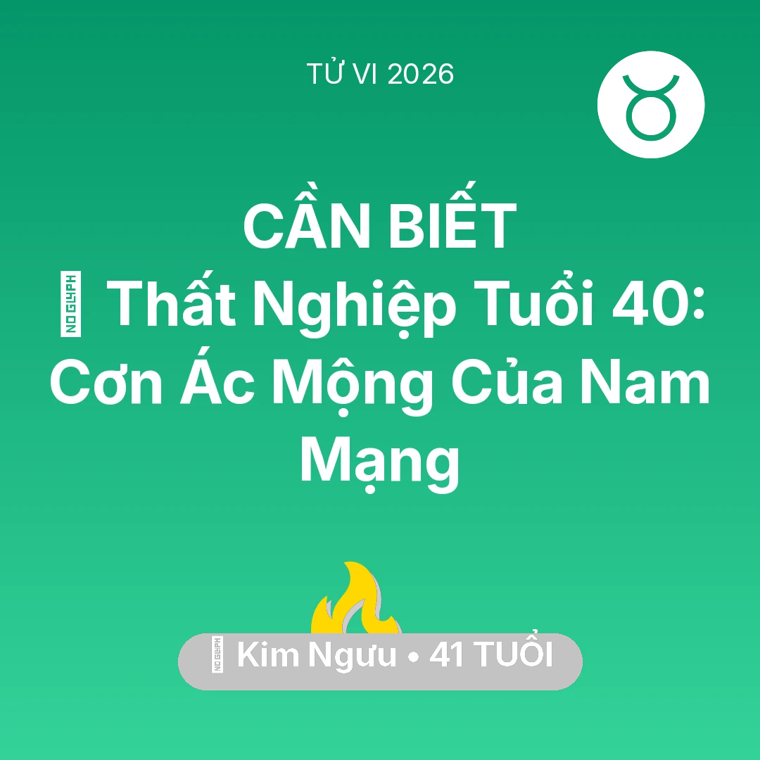 Tổng quan Sự Nghiệp tuổi 41 - Tử vi Kim Ngưu sinh năm 1985 trong năm 2026: 🚪 Thất Nghiệp Tuổi 40: Cơn Ác Mộng Của Nam Mạng Kim Ngưu