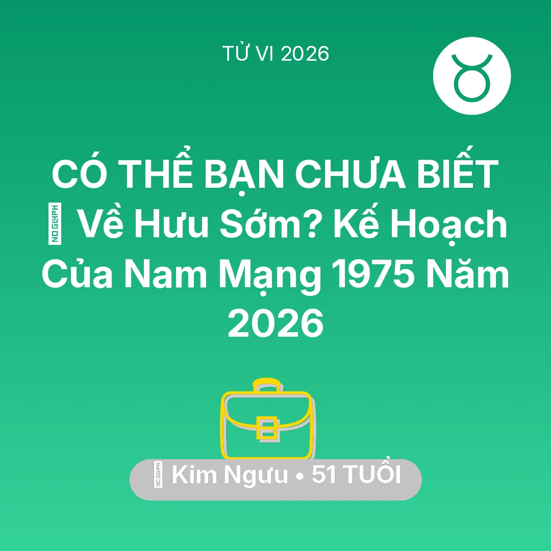 Tổng quan Sự Nghiệp tuổi 51 - Vận hạn Kim Ngưu sinh năm 1975 trong năm (2026): 👴 Về Hưu Sớm? Kế Hoạch Của Nam Mạng Kim Ngưu 1975 Năm 2026