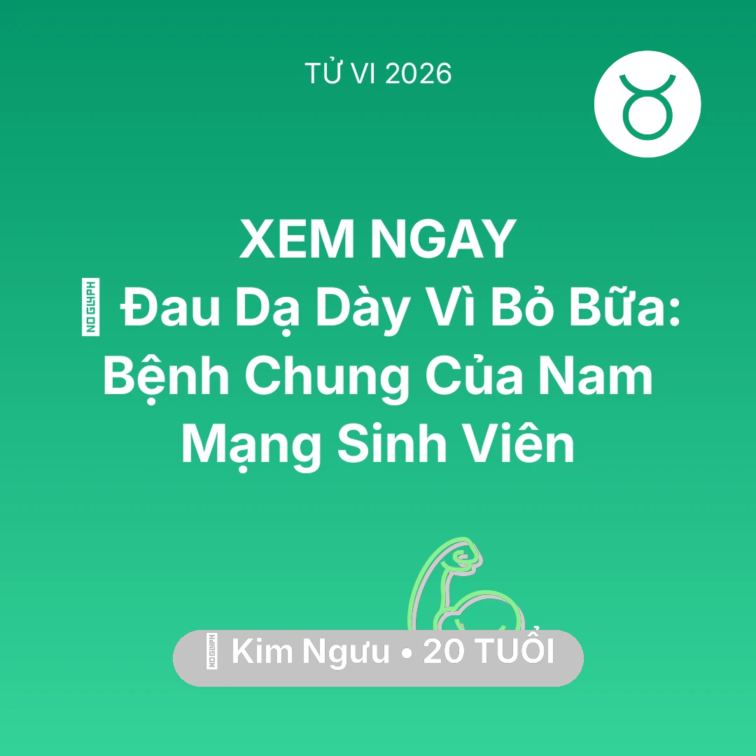 Tổng quan Sức Khỏe tuổi 20 - Vận hạn Kim Ngưu sinh năm 2006 trong năm (2026): 🤕 Đau Dạ Dày Vì Bỏ Bữa: Bệnh Chung Của Nam Mạng Kim Ngưu Sinh Viên