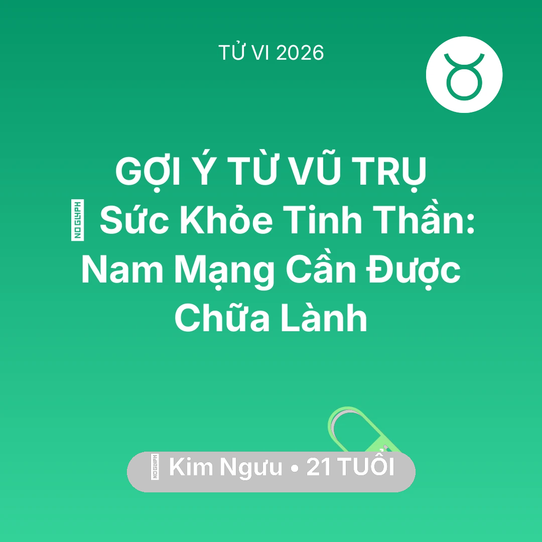Tổng quan Sức Khỏe tuổi 21 - Vận hạn Kim Ngưu sinh năm 2005 trong năm (2026): 🌟 Sức Khỏe Tinh Thần: Nam Mạng Kim Ngưu Cần Được Chữa Lành