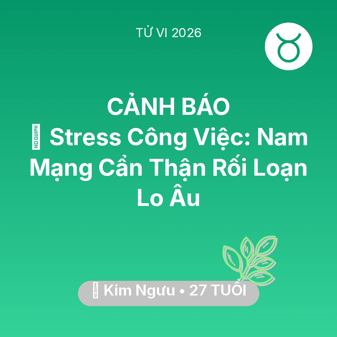 Tổng quan Sức Khỏe tuổi 27 - Tử vi Kim Ngưu sinh năm 1999 trong năm 2026: 📉 Stress Công Việc: Nam Mạng Kim Ngưu Cẩn Thận Rối Loạn Lo Âu